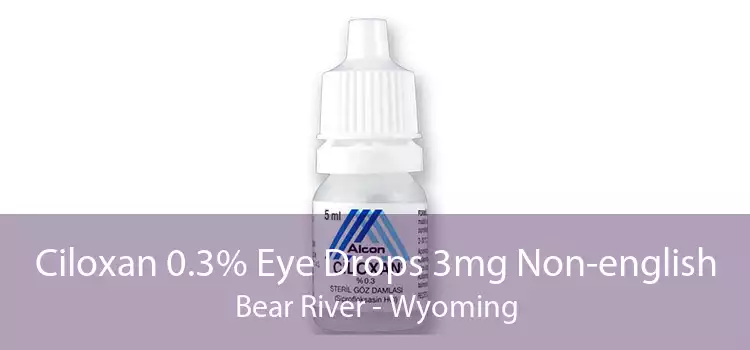 Ciloxan 0.3% Eye Drops 3mg Non-english Bear River - Wyoming